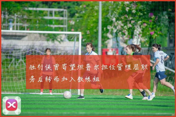 独行侠曾寄望坦普尔担任管理层职务后转而加入教练组