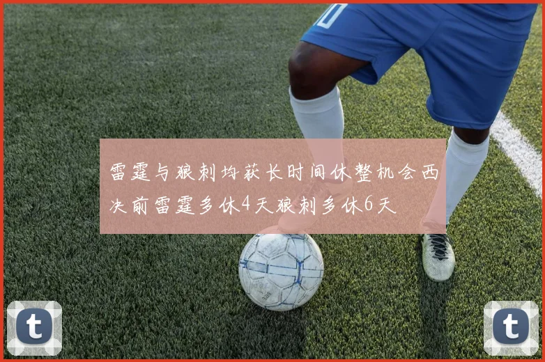 雷霆与狼刺均获长时间休整机会西决前雷霆多休4天狼刺多休6天