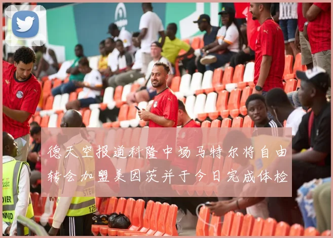 德天空报道科隆中场马特尔将自由转会加盟美因茨并于今日完成体检